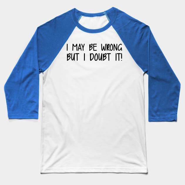 I May Be Wrong But I Doubt It Baseball T-Shirt by PeppermintClover